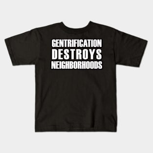 Gentrification Destroys Neighborhoods Kids T-Shirt